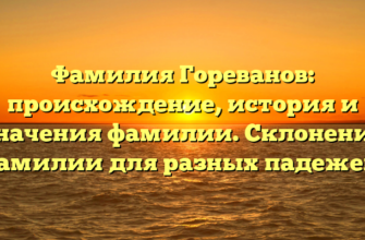 Фамилия Гореванов: происхождение, история и значения фамилии. Склонение фамилии для разных падежей. Фамилия Гореванов: происхождение, история и значения фамилии. Склонение фамилии для разных падежей.