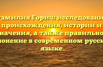 Фамилия Горич: исследование происхождения, истории и значения, а также правильное склонение в современном русском языке Фамилия Горич: исследование происхождения, истории и значения, а также правильное склонение в современном русском языке