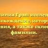 Фамилия Грап: исследуем происхождение, историю и значения, а также склонение фамилии.