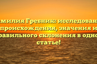Фамилия Гребник: исследование происхождения, значения и правильного склонения в одной статье!