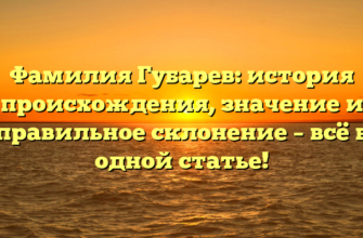 Фамилия Губарев: история происхождения, значение и правильное склонение – всё в одной статье! Фамилия Губарев: история происхождения, значение и правильное склонение – всё в одной статье!