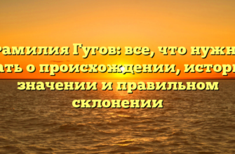 Фамилия Гугов: все, что нужно знать о происхождении, истории, значении и правильном склонении
