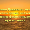 Фамилия Данкевич: история происхождения, значение и склонение фамилии, все, что нужно знать