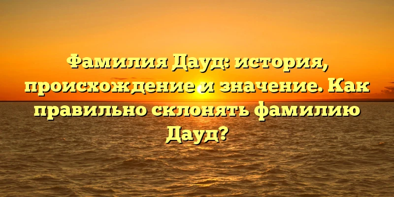 Фамилия Дауд: история, происхождение и значение. Как правильно склонять фамилию Дауд? Фамилия Дауд: история, происхождение и значение. Как правильно склонять фамилию Дауд?