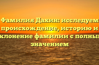 Фамилия Дахин: исследуем происхождение, историю и склонение фамилии с полным значением Фамилия Дахин: исследуем происхождение, историю и склонение фамилии с полным значением