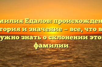 Фамилия Едалов: происхождение, история и значение — все, что вам нужно знать о склонении этой фамилии Фамилия Едалов: происхождение, история и значение — все, что вам нужно знать о склонении этой фамилии