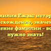Фамилия Ежак: история, происхождение, значение и склонение фамилии – всё, что нужно знать!