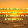 Фамилия Иванюта – история происхождения, значение и склонение фамилии от эксперта генеалогии.