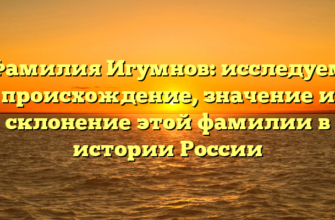 Фамилия Игумнов: исследуем происхождение, значение и склонение этой фамилии в истории России