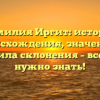 Фамилия Иргит: история происхождения, значение и правила склонения – все, что нужно знать!