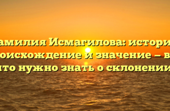 Фамилия Исмагилова: история, происхождение и значение — все, что нужно знать о склонении!