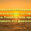 Фамилия Ишманов: происхождение, история и значения. Узнайте, как правильно склонять эту фамилию!