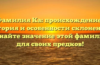 Фамилия Ка: происхождение, история и особенности склонения. Узнайте значение этой фамилии для своих предков! Фамилия Ка: происхождение, история и особенности склонения. Узнайте значение этой фамилии для своих предков!