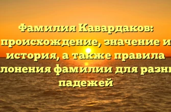 Фамилия Кавардаков: происхождение, значение и история, а также правила склонения фамилии для разных падежей