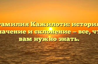 Фамилия Кажилоти: история, значение и склонение — все, что вам нужно знать. Фамилия Кажилоти: история, значение и склонение — все, что вам нужно знать.