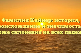 Фамилия Кайнер: история, происхождение и значимость, а также склонение на всех падежах Фамилия Кайнер: история, происхождение и значимость, а также склонение на всех падежах