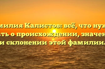 Фамилия Калистов: всё, что нужно знать о происхождении, значении и склонении этой фамилии.
