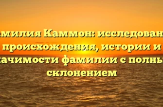 Фамилия Каммон: исследование происхождения, истории и значимости фамилии с полным склонением Фамилия Каммон: исследование происхождения, истории и значимости фамилии с полным склонением