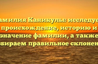 Фамилия Каникулы: исследуем происхождение, историю и значение фамилии, а также разбираем правильное склонение! Фамилия Каникулы: исследуем происхождение, историю и значение фамилии, а также разбираем правильное склонение!