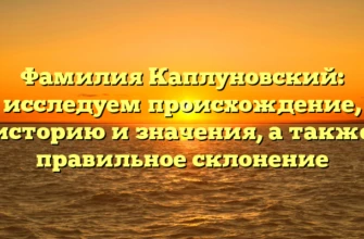 Фамилия Каплуновский: исследуем происхождение, историю и значения, а также правильное склонение Фамилия Каплуновский: исследуем происхождение, историю и значения, а также правильное склонение