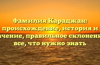Фамилия Караджан: происхождение, история и значение, правильное склонение – все, что нужно знать Фамилия Караджан: происхождение, история и значение, правильное склонение – все, что нужно знать