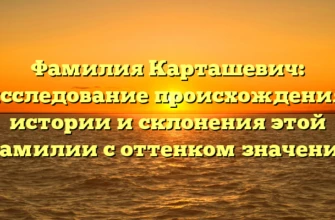 Фамилия Карташевич: исследование происхождения, истории и склонения этой фамилии с оттенком значения Фамилия Карташевич: исследование происхождения, истории и склонения этой фамилии с оттенком значения
