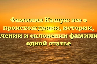 Фамилия Кашук: все о происхождении, истории, значении и склонении фамилии в одной статье Фамилия Кашук: все о происхождении, истории, значении и склонении фамилии в одной статье