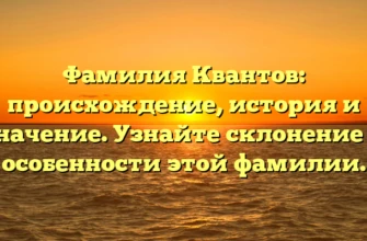 Фамилия Квантов: происхождение, история и значение. Узнайте склонение и особенности этой фамилии. Фамилия Квантов: происхождение, история и значение. Узнайте склонение и особенности этой фамилии.
