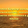 Фамилия Керхер: история и происхождение, значение и особенности склонения в русском языке