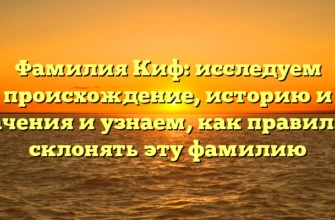 Фамилия Киф: исследуем происхождение, историю и значения и узнаем, как правильно склонять эту фамилию Фамилия Киф: исследуем происхождение, историю и значения и узнаем, как правильно склонять эту фамилию