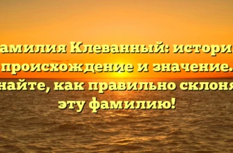 Фамилия Клеванный: история, происхождение и значение. Узнайте, как правильно склонять эту фамилию! Фамилия Клеванный: история, происхождение и значение. Узнайте, как правильно склонять эту фамилию!