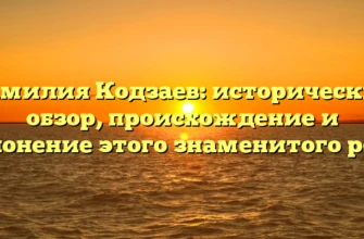 Фамилия Кодзаев: исторический обзор, происхождение и склонение этого знаменитого рода Фамилия Кодзаев: исторический обзор, происхождение и склонение этого знаменитого рода