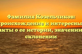 Фамилия Козельчиков: происхождение и интересные факты о ее истории, значении и склонении Фамилия Козельчиков: происхождение и интересные факты о ее истории, значении и склонении