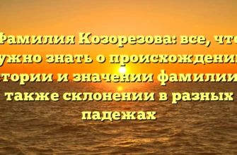Фамилия Козорезова: все, что нужно знать о происхождении, истории и значении фамилии, а также склонении в разных падежах Фамилия Козорезова: все, что нужно знать о происхождении, истории и значении фамилии, а также склонении в разных падежах