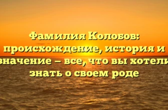 Фамилия Колобов: происхождение, история и значение — все, что вы хотели знать о своем роде Фамилия Колобов: происхождение, история и значение — все, что вы хотели знать о своем роде