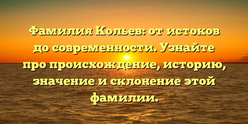 Фамилия Кольев: от истоков до современности. Узнайте про происхождение, историю, значение и склонение этой фамилии.