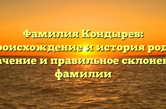 Фамилия Кондырев: происхождение и история рода, значение и правильное склонение фамилии Фамилия Кондырев: происхождение и история рода, значение и правильное склонение фамилии