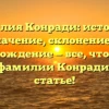 Фамилия Конради: история и значение, склонение и происхождение — все, что нужно знать о фамилии Конради в одной статье!