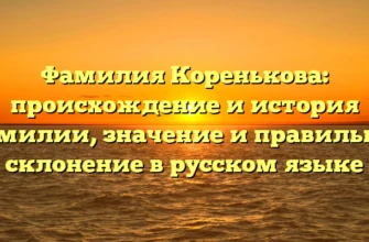 Фамилия Коренькова: происхождение и история фамилии, значение и правильное склонение в русском языке Фамилия Коренькова: происхождение и история фамилии, значение и правильное склонение в русском языке