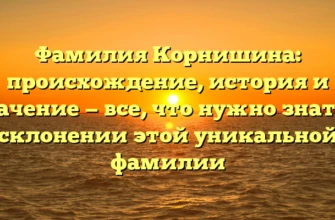 Фамилия Корнишина: происхождение, история и значение — все, что нужно знать о склонении этой уникальной фамилии Фамилия Корнишина: происхождение, история и значение — все, что нужно знать о склонении этой уникальной фамилии
