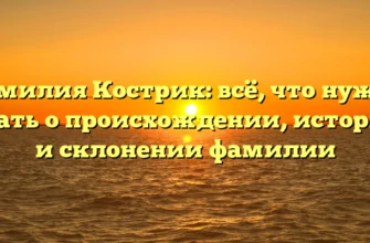 Фамилия Кострик: всё, что нужно знать о происхождении, истории и склонении фамилии Фамилия Кострик: всё, что нужно знать о происхождении, истории и склонении фамилии