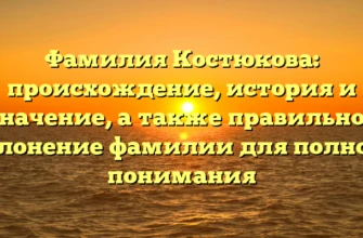 Фамилия Костюкова: происхождение, история и значение, а также правильное склонение фамилии для полного понимания Фамилия Костюкова: происхождение, история и значение, а также правильное склонение фамилии для полного понимания