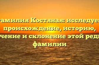 Фамилия Костяная: исследуем происхождение, историю, значение и склонение этой редкой фамилии Фамилия Костяная: исследуем происхождение, историю, значение и склонение этой редкой фамилии