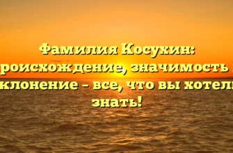 Фамилия Косухин: происхождение, значимость и склонение – все, что вы хотели знать! Фамилия Косухин: происхождение, значимость и склонение – все, что вы хотели знать!