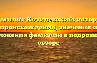 Фамилия Котилевский: история происхождения, значения и склонения фамилии в подробном обзоре Фамилия Котилевский: история происхождения, значения и склонения фамилии в подробном обзоре