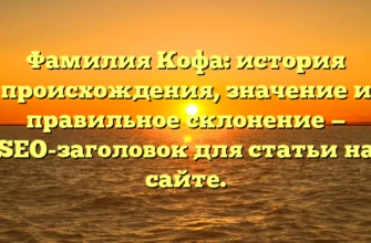 Фамилия Кофа: история происхождения, значение и правильное склонение — SEO-заголовок для статьи на сайте. Фамилия Кофа: история происхождения, значение и правильное склонение — SEO-заголовок для статьи на сайте.