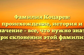 Фамилия Коцарев: происхождение, история и значение – все, что нужно знать при склонении этой фамилии Фамилия Коцарев: происхождение, история и значение – все, что нужно знать при склонении этой фамилии