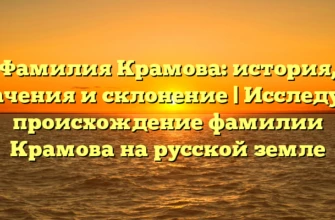 Фамилия Крамова: история, значения и склонение | Исследуем происхождение фамилии Крамова на русской земле Фамилия Крамова: история, значения и склонение | Исследуем происхождение фамилии Крамова на русской земле