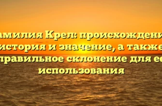Фамилия Крел: происхождение, история и значение, а также правильное склонение для ее использования Фамилия Крел: происхождение, история и значение, а также правильное склонение для ее использования