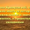 Фамилия Кривуля: всё, что вам нужно знать об истории, происхождении и значении фамилии, и правильном склонении
